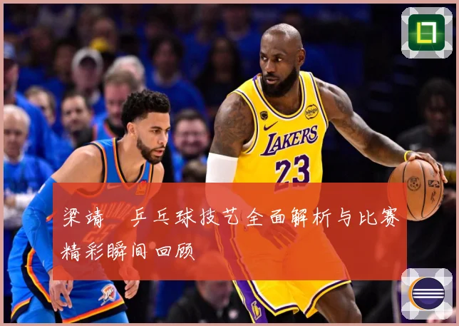 梁靖崑乒乓球技艺全面解析与比赛精彩瞬间回顾