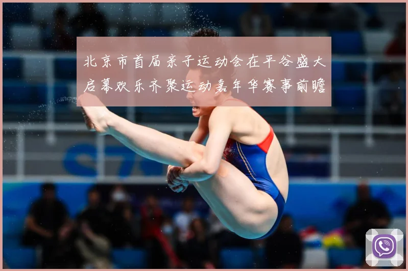 北京市首届亲子运动会在平谷盛大启幕欢乐齐聚运动嘉年华赛事前瞻