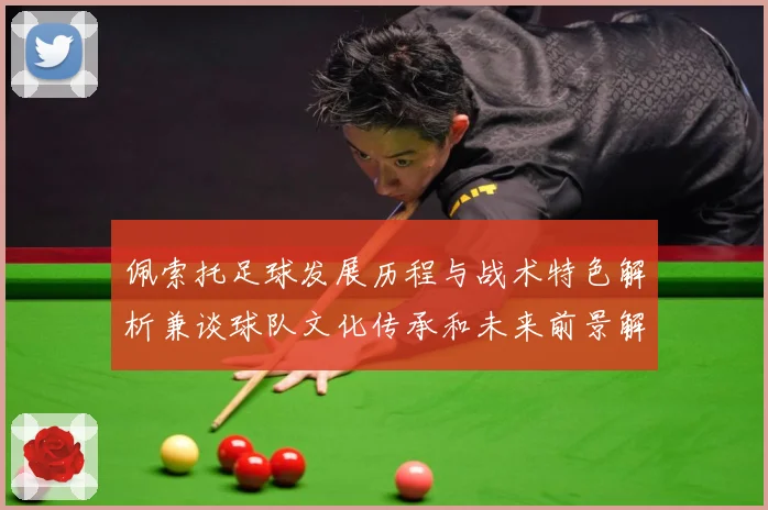 佩索托足球发展历程与战术特色解析兼谈球队文化传承和未来前景解析