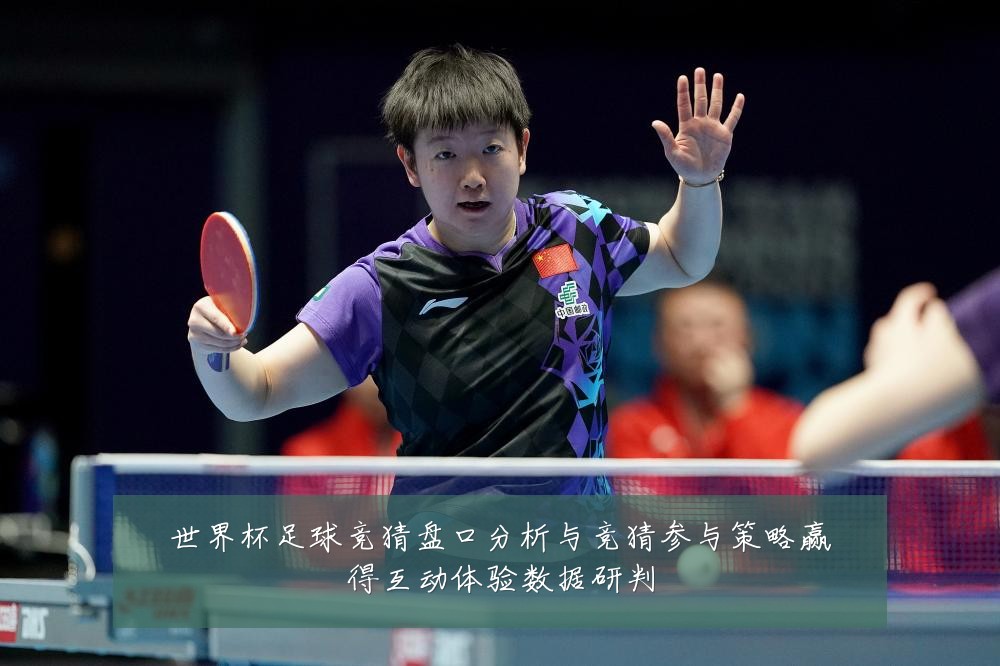 世界杯足球竞猜盘口分析与竞猜参与策略赢得互动体验数据研判