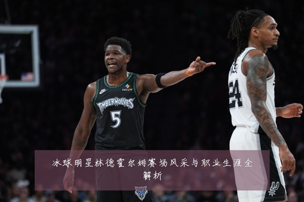 冰球明星林德霍尔姆赛场风采与职业生涯全解析